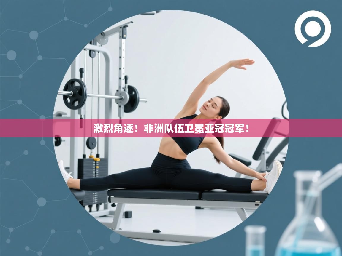 激烈角逐！非洲队伍卫冕亚冠冠军！