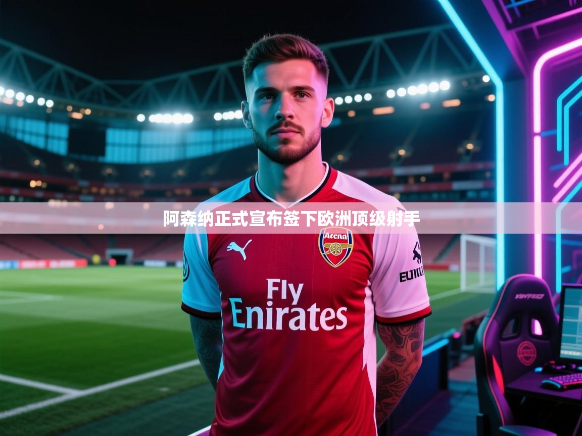 阿森纳正式宣布签下欧洲顶级射手  第1张