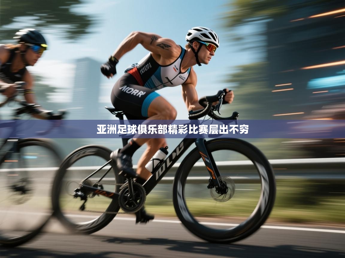 亚洲足球俱乐部精彩比赛层出不穷