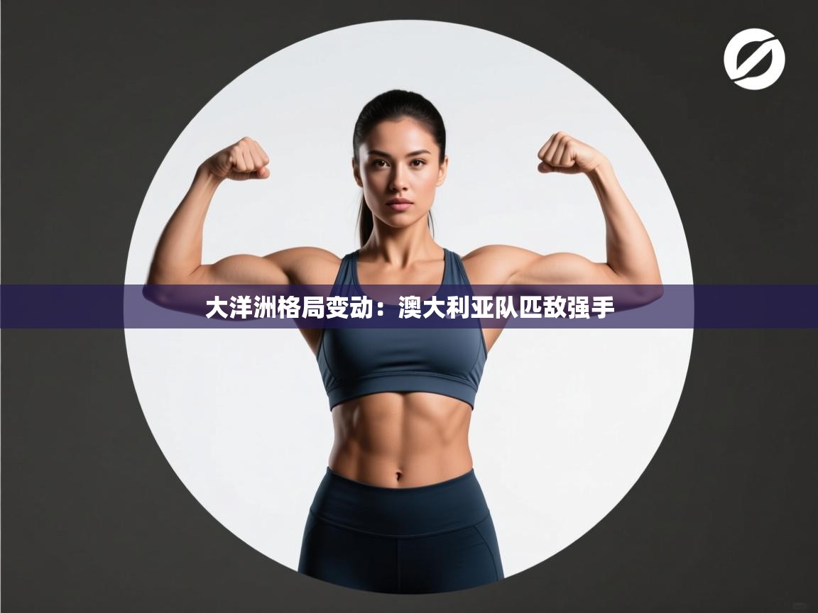 大洋洲格局变动：澳大利亚队匹敌强手