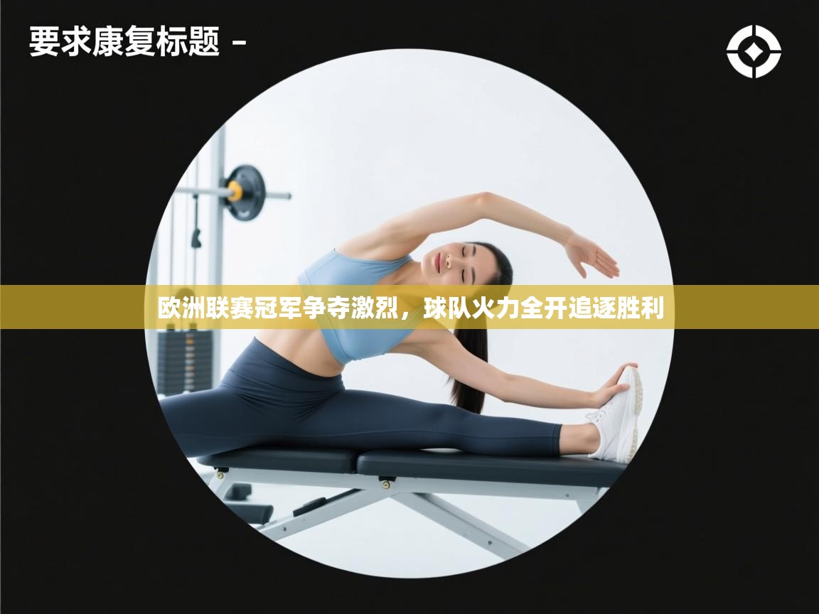 欧洲联赛冠军争夺激烈，球队火力全开追逐胜利